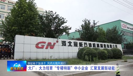 米博体育 米博官网廊坊广电·关注丨【撸起袖子加油干 风雨无阻向前行】大厂：大力培育“专精特新”中小企业 汇聚发展新动能